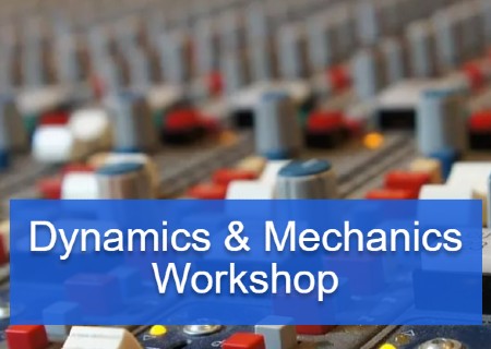 Dynamics & Mechanics Workshop Dynamics & Mechanics Workshop